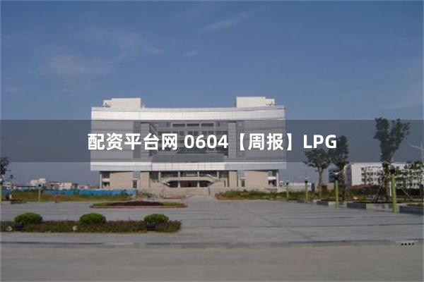 配资平台网 0604【周报】LPG