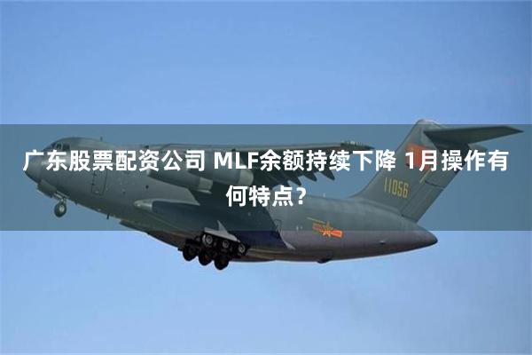 广东股票配资公司 MLF余额持续下降 1月操作有何特点？